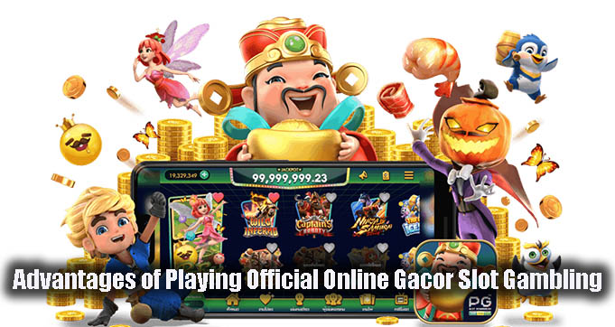 Advantages of Playing Official Online Gacor Slot Gambling