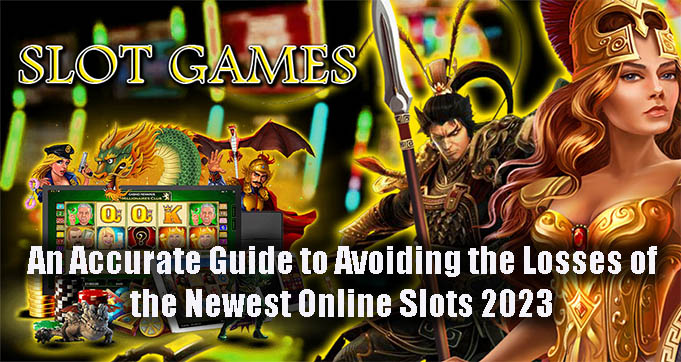 An Accurate Guide to Avoiding the Losses of the Newest Online Slots 2023