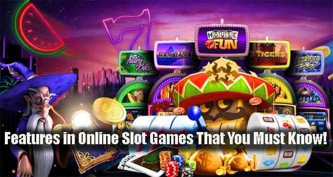 Features in Online Slot Games That You Must Know!