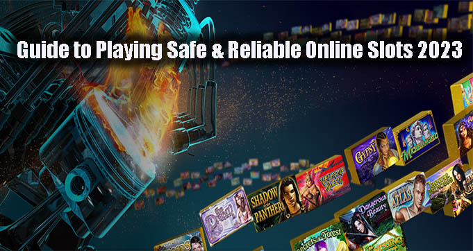 Guide to Playing Safe & Reliable Online Slots 2023