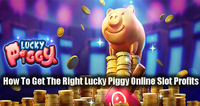 How To Get The Right Lucky Piggy Online Slot Profits