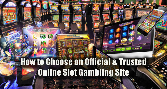 How to Choose an Official & Trusted Online Slot Gambling Site