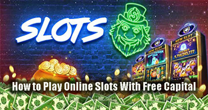 How to Play Online Slots With Free CapitalHow to Play Online Slots With Free Capital