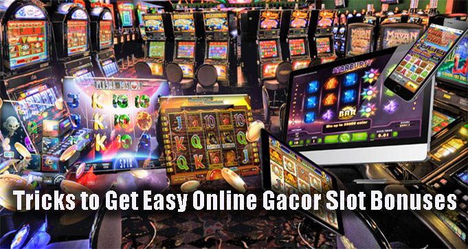 Tricks to Get Easy Online Gacor Slot Bonuses