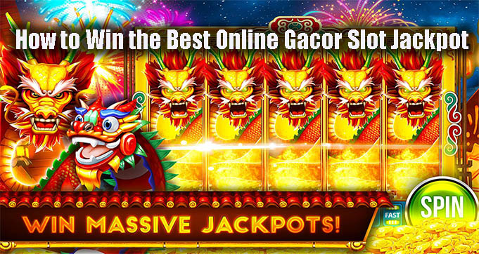 How to Win the Best Online Gacor Slot Jackpot